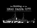The Sinking of the HMAS Yarra (U77)