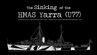 The Sinking of the HMAS Yarra (U77)