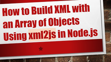 How to Build XML with an Array of Objects Using xml2js in Node.js
