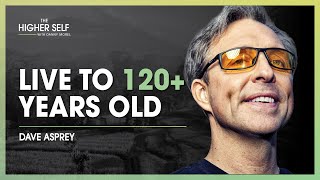 You’ve Been Lied to About Food & How to Live to 120+ Years Old | Dave Asprey | The Higher Self #120