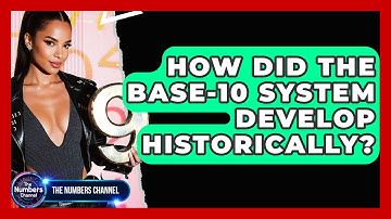 How Did The Base-10 System Develop Historically? - The Numbers Channel