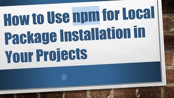 How to Use npm for Local Package Installation in Your Projects
