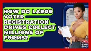 How Do Large Voter Registration Drives Collect Millions Of Forms? - First Time Voter Expert