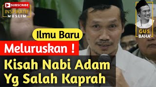 🔴 Meluruskan KISAH NABI ADAM BANYAK YANG SALAH KAPRAH | GUS BAHA TERBARU SYAWAL