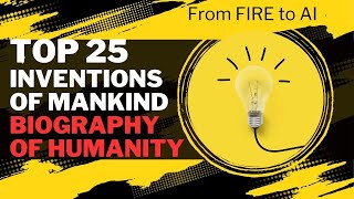 The Top 25 Inventions that changed mankind : Biography of humanity