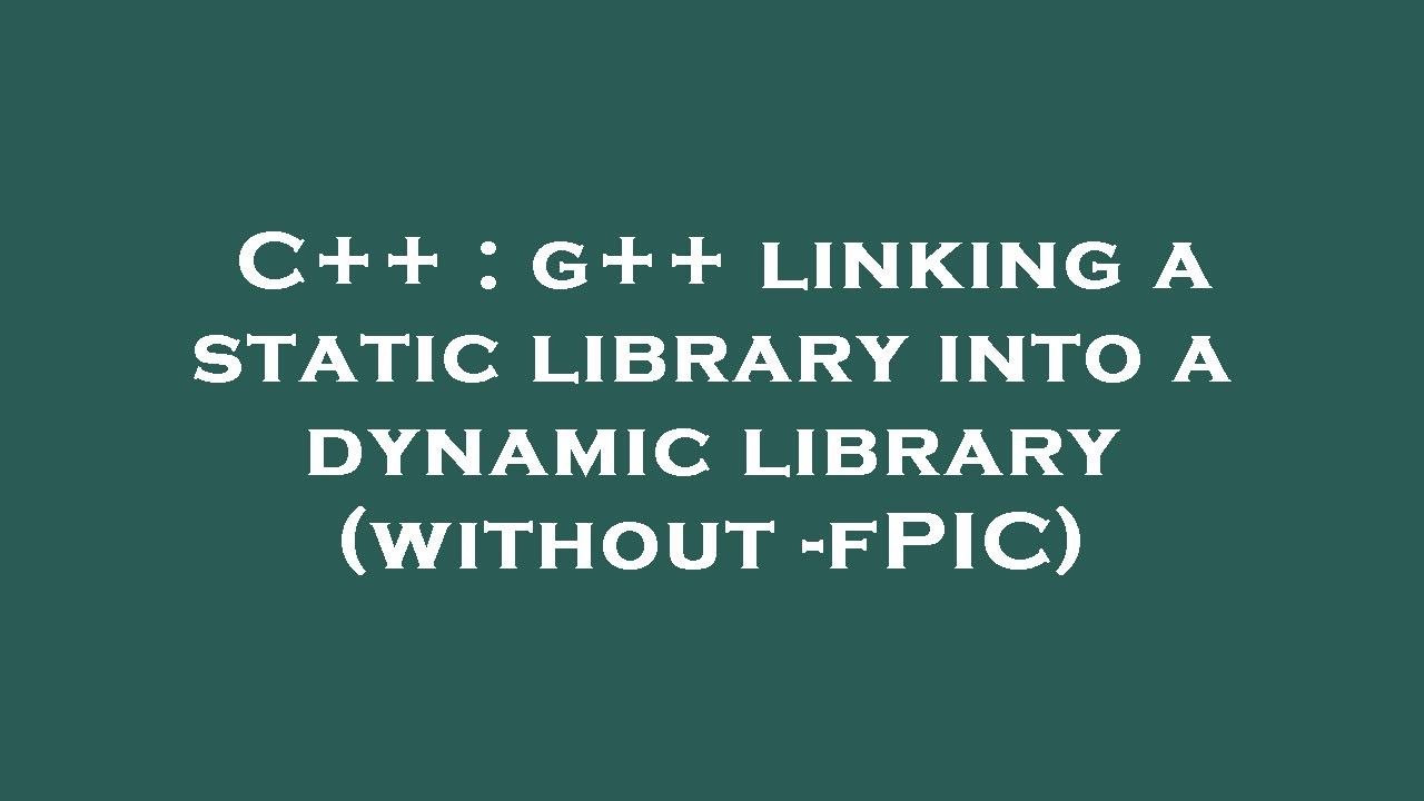 C++ : g++ linking a static library into a dynamic library (without ...