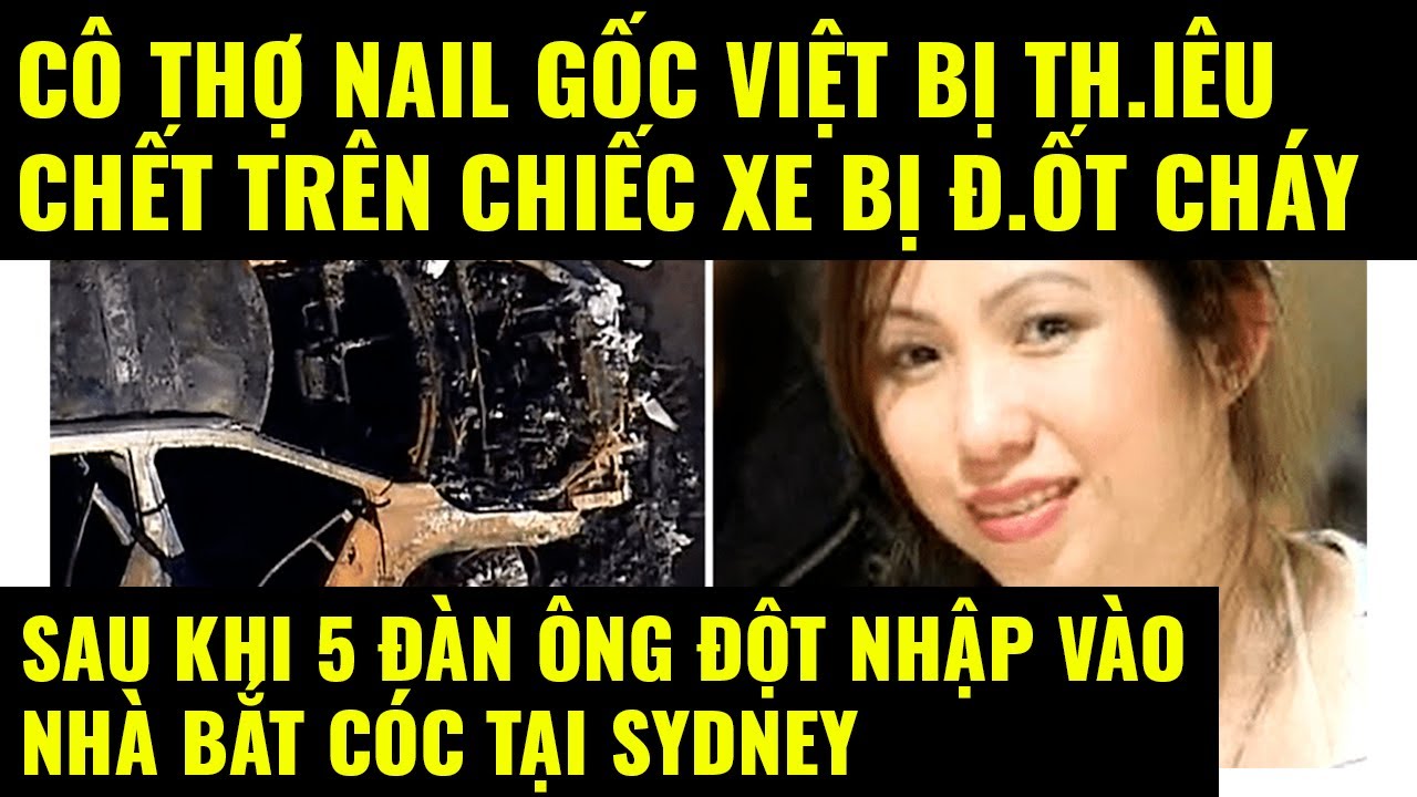 Cuộc sống ở Mỹ.Cô thợ Nail gốc Việt bị th.iêu chết trên xe khi 5 ông đột nhập nhà bắt cóc tại Sydney