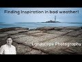 Landscape Photography, Finding Inspiration in bad weather