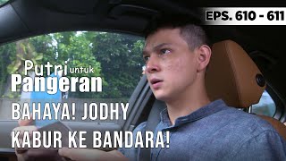 BAHAYA! JODHY KABUR MENUJU BANDARA - PUTRI UNTUK PANGERAN