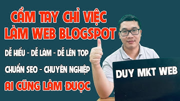[Giới Thiệu Series] Cầm Tay Chỉ Việc Làm Web Blogspot Chi Tiết Từ A Đến Z | Duy MKT Web