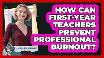 How Can First-year Teachers Prevent Professional Burnout? - Aspiring Teacher Guide