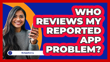 Who Reviews My Reported App Problem?