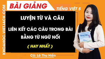 Luyện từ và câu: Liên kết các câu trong bài bằng từ ngữ nối - Tiếng Việt lớp 5 (HAY NHẤT)