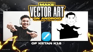 Make Vector Art on android of Ketan K18