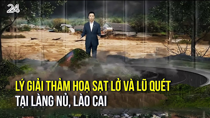Lý giải thảm hoạ sạt lở và lũ quét kinh hoàng tại Làng Nủ, Lào Cai | VTV24