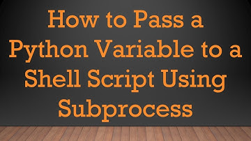 How to Pass a Python Variable to a Shell Script Using Subprocess
