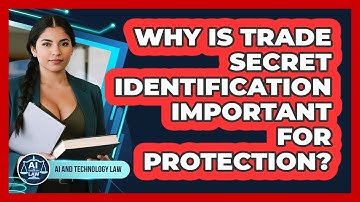 Why Is Trade Secret Identification Important For Protection? - AI and Technology Law