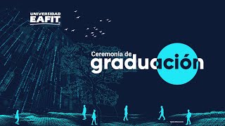 Ceremonia de Grado de pregrado Universidad EAFIT. Diciembre 14 de 2022 – 4:30 p.m.