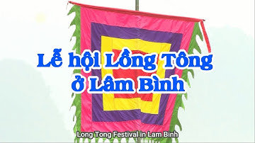 LỄ HỘI LỒNG TÔNG Ở LÂM BÌNH - LONG TONG FESTIVAL IN LAM BINH