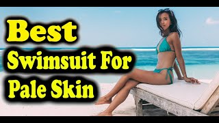 Best Swimsuit For Pale Skin