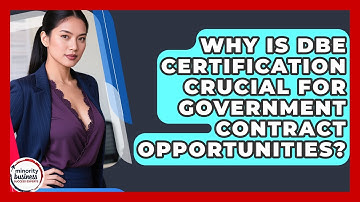 Why Is DBE Certification Crucial For Government Contract Opportunities?