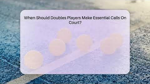 When Should Doubles Players Make Essential Calls On Court? - The Racket Xpert