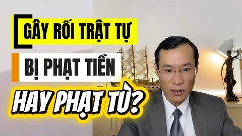 Gây rối trật tự công cộng bị phạt tiền hay phạt tù? Mức phạt thế nào?