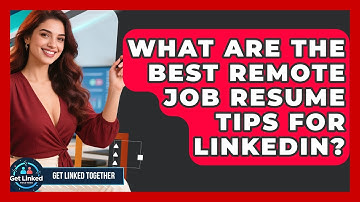 What Are The Best Remote Job Resume Tips For LinkedIn? - Get Linked Together