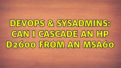 DevOps & SysAdmins: Can I cascade an HP D2600 from an MSA60 (2 Solutions!!)
