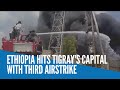 Ethiopia Hits Tigray S Capital With Third Airstrike