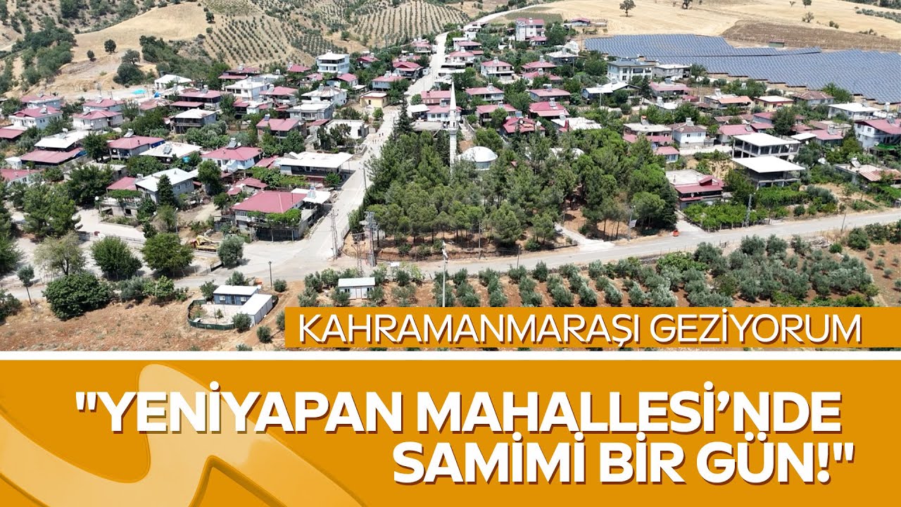 Erol Öner ile Maraş’ı Geziyorum | Yeniyapan Mahallesi’nde Sıcak Sohbetler ve Köy Kültürü