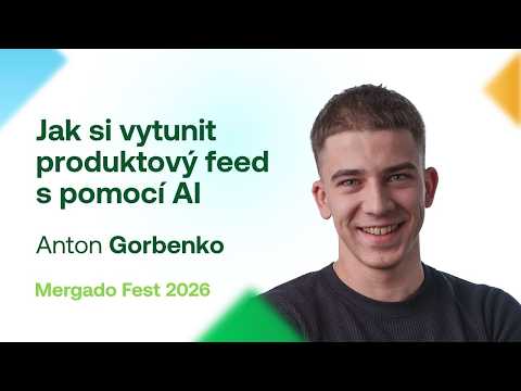 Anton Gorbenko | Jak si vytunit produktový feed s pomocí AI | Mergado Fest 2026