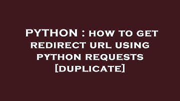 PYTHON : how to get redirect url using python requests