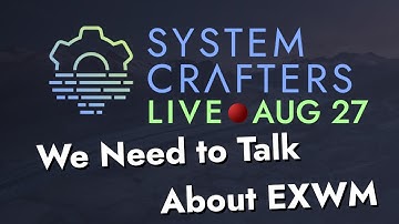 System Crafters Live! - We Need to Talk About EXWM