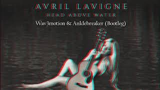 Avril Lavigne - Head Above Water [Wav3motion & Anklebreaker bootleg]