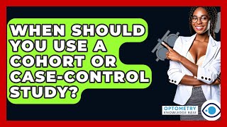 When Should You Use A Cohort Or Case-control Study? - Optometry Knowledge Base