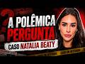 Polêmica Natalia Beauty e a Pergunta Capciosa #nataliabeauty