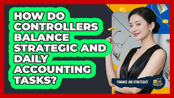 How Do Controllers Balance Strategic And Daily Accounting Tasks? - Finance Job Strategist