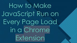 How to Make JavaScript Run on Every Page Load in a Chrome Extension