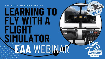 Learning to Fly with a Flight Simulator - EAA Learn to Fly Week Webinar