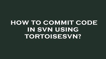 How to commit code in svn using tortoisesvn?