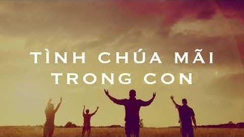 BÀI 102 - NGUYỆN LÒNG KHÔNG QUÊN ƠN CHÚA YÊU DIỆU KỲ - TÌNH CHÚA MÃI TRONG CON