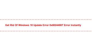 Get rid of windows 10 update error 0x80244007 error Instantly