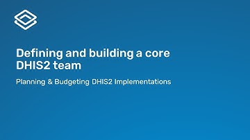 2.2 Defining and building a core DHIS2 team