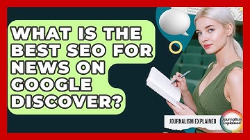 What Is The Best SEO For News On Google Discover? - Journalism Explained