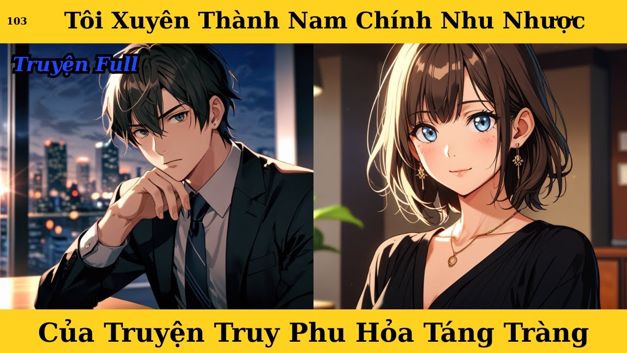 [Truyện Audio Full] Tôi Xuyên Thành Nam Chính Nhu Nhược Của Truyện Truy Phu Hỏa Táng Tràng