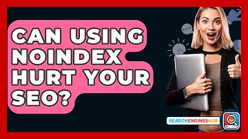 Can Using Noindex Hurt Your SEO? - SearchEnginesHub.com