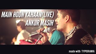 || Main hoon yahaan (Live) Ankur Masih || chords