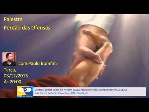 Paulo Bomfim Palestras - Perdão das Ofensas - Seara do Mestre - 08/12/2015
