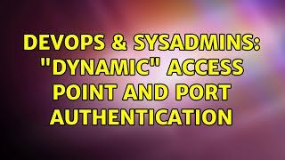 DevOps & SysAdmins: "Dynamic" access point and port authentication